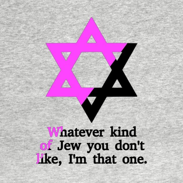 Whatever Kind Of Jew You Don't Like, I'm That One (Queer Anarchist Colors) by dikleyt